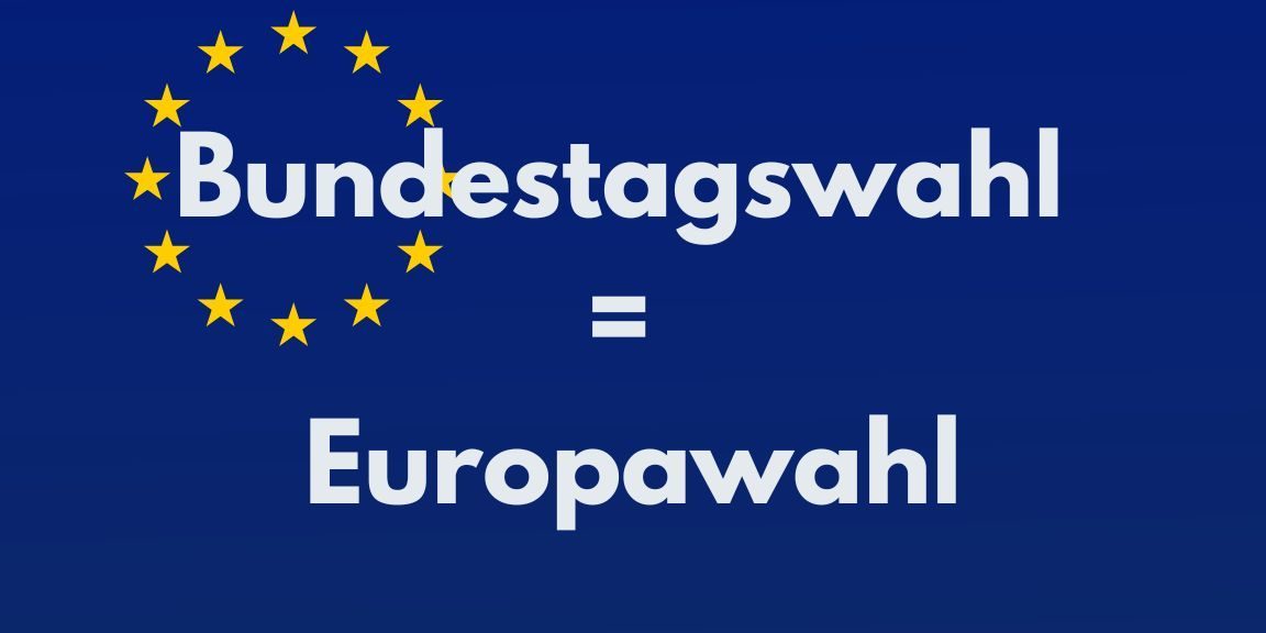 Bundestagswahl = Europawahl Bundestagswahl ist auch eine Europawahl